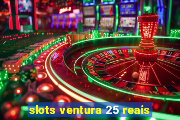 slots ventura 25 reais